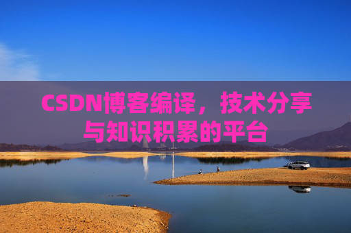 CSDN博客编译，技术分享与知识积累的平台